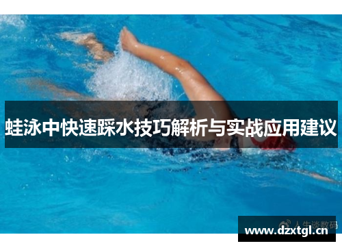 蛙泳中快速踩水技巧解析与实战应用建议